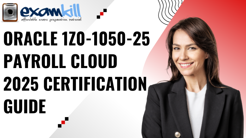 Oracle 1Z0-1050-25 Payroll Cloud 2025 Certification Guide for professionals preparing for the Oracle Payroll Cloud exam.